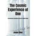 The Cosmic Experience of One: An awareness-expanding course for human beings