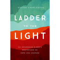 Ladder to the Light: An Indigenous Elder's Meditations on Hope and Courage