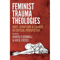 Feminist Trauma Theologies: Body, Scripture & Church in Critical Perspective