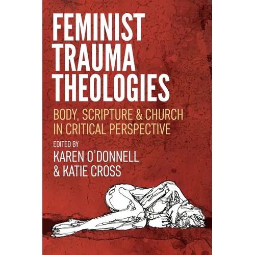 Feminist Trauma Theologies: Body, Scripture & Church in Critical Perspective