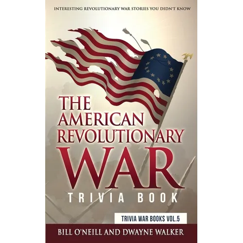The American Revolutionary War Trivia Book: Interesting Revolutionary War Stories You Didn't Know