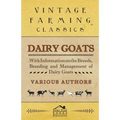 Dairy Goats - With Information on the Breeds, Breeding and Management of Dairy Goats