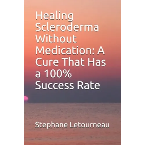 Healing Scleroderma Without Medication: A Cure That Has a 100% Success Rate