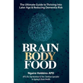 Brain, Body, Food: The Ultimate Guide to Thriving into Later Life and Reducing Dementia Risk