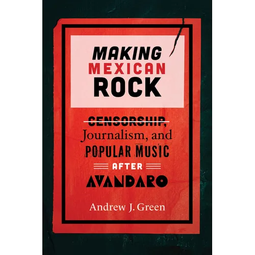 Making Mexican Rock: Censorship, Journalism, and Popular Music after Avándaro