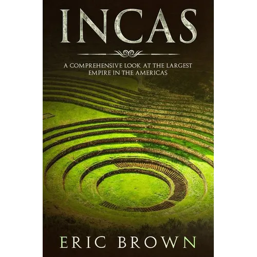 Incas: A Comprehensive Look at the Largest Empire in the Americas