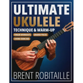 Ultimate Ukulele Technique & Warm-up Book: Finger Workouts, Graded Pieces & Chord Exercises