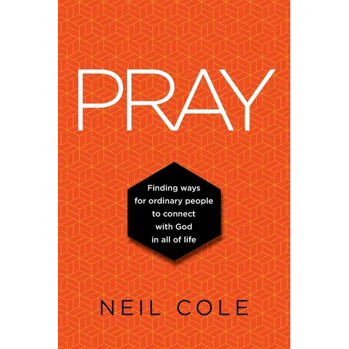 Pray: Finding Ways For Ordinary People To Connect With God In All Of Life