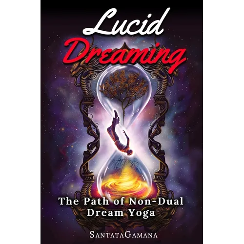 Lucid Dreaming - The Path of Non-Dual Dream Yoga: Realizing Enlightenment through Lucid Dreaming