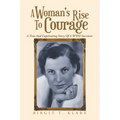 A Woman's Rise to Courage: A True and Captivating Story of a Wwii Survivor