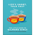 Life's Short, Talk Fast: The Little Guide to Gilmore Girls