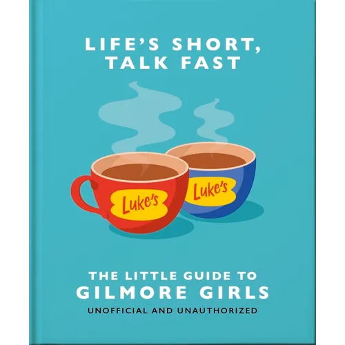 Life's Short, Talk Fast: The Little Guide to Gilmore Girls