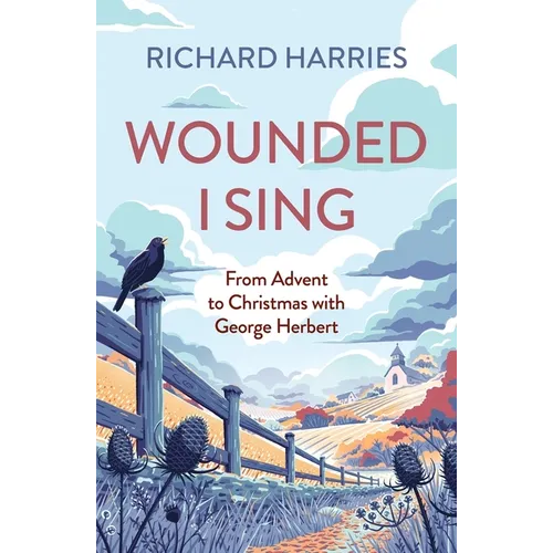 Wounded I Sing: From Advent to Christmas with George Herbert