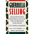 Guerrilla Selling: Unconventional Weapons and Tactics for Increasing Your Sales