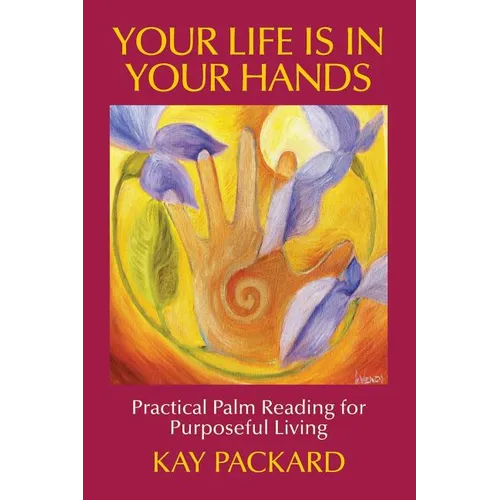 Your Life Is In Your Hands: Practical Palm Reading for Purposeful Living