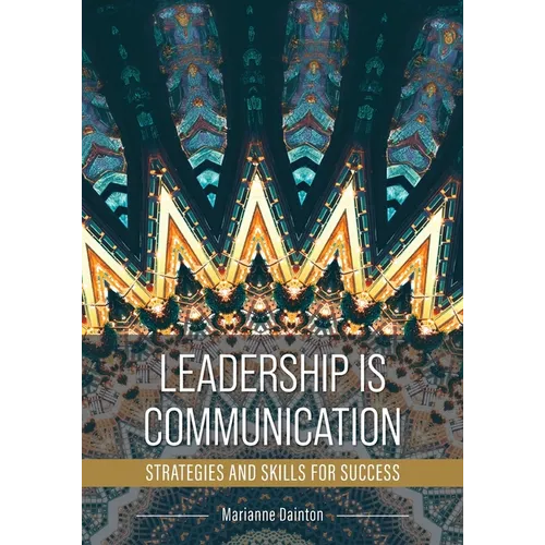 Leadership Is Communication: Strategies and Skills for Success