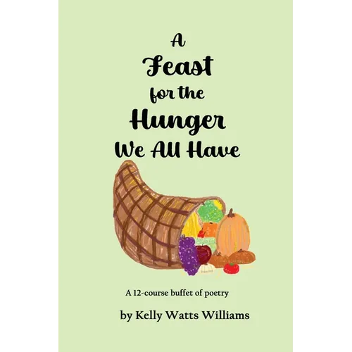 A Feast for the Hunger We All Have: A 12-course buffet of poetry
