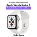 Apple Watch Series 5: The Simplified User Manual for iWatch Series 5 Owners