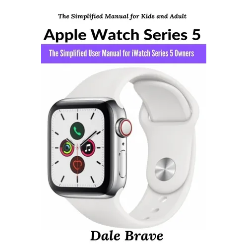 Apple Watch Series 5: The Simplified User Manual for iWatch Series 5 Owners