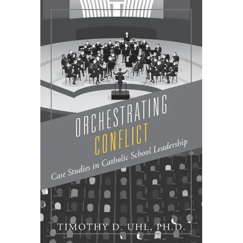 Orchestrating Conflict: Case Studies in Catholic School Leadership