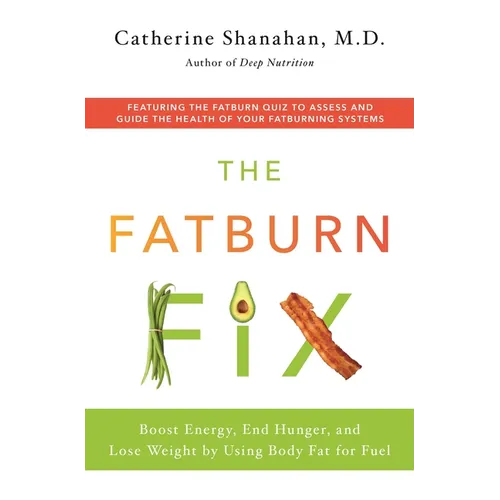 The Fatburn Fix: Boost Energy, End Hunger, and Lose Weight by Using Body Fat for Fuel
