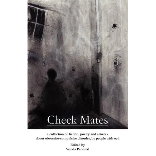 Check Mates: A Collection of Fiction, Poetry and Artwork about Obsessive-Compulsive Disorder, by People with Ocd
