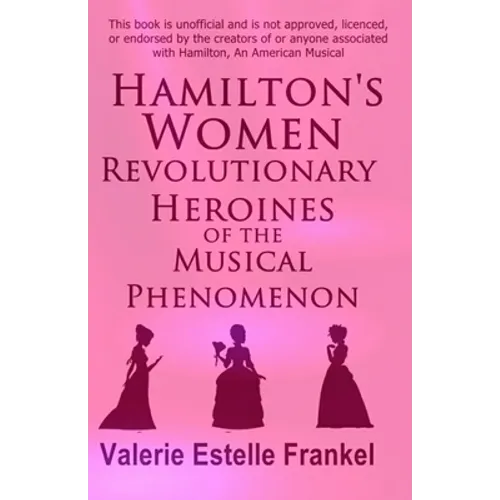 Hamilton's Women: Revolutionary Heroines of the Musical Phenomenon