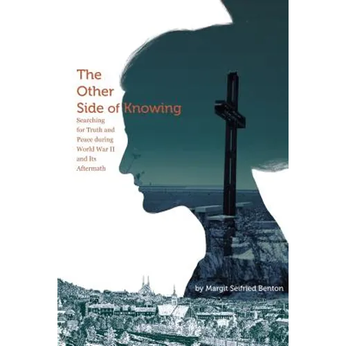 The Other Side of Knowing: Searching for Truth and Peace during World War II and Its Aftermath