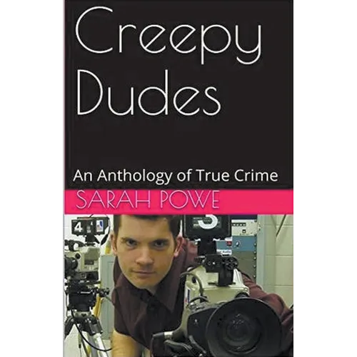 Creepy Dudes An Anthology of True Crime