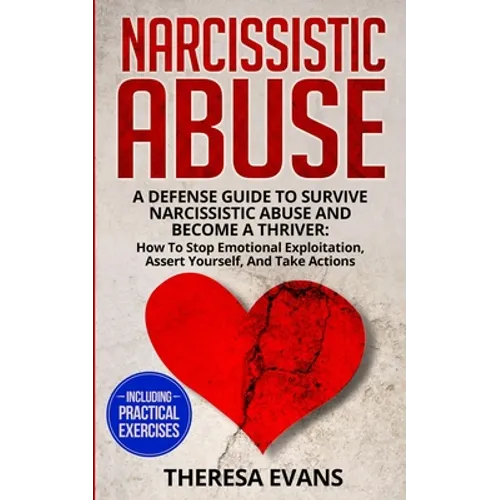 Narcissistic Abuse: A Defense Guide To Survive Narcissistic Abuse And Become A Thriver: How To Stop Emotional Exploitation, Assert Yourself, And Take