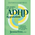 The Simple Guide to ADHD Regulation: The Secret to Finding Balance, Getting Things Done, and Enjoying Your Life