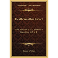 Death Was Our Escort: The Story Of Lt. J.G. Edward T. Hamilton, U.S.N.R.
