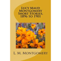 Lucy Maud Montgomery Short Stories, 1896 to 1901