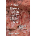 A Brief History of the Last 21/2 Million Years: When and Why We Created God and How Religious Belief Transforms Our Evolution