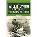 The Willie Lynch Letter And The Making Of A Slave