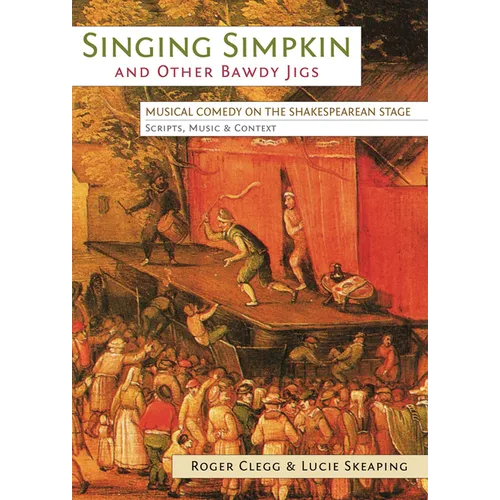 Singing Simpkin and other Bawdy Jigs: Musical Comedy on the Shakespearean Stage: Scripts, Music and Context