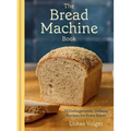 The Bread Machine Book: 75 Unforgettable, Unfussy Recipes for Every Baker [A Baking Cookbook]