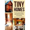 Tiny Homes: Tiny House Living for Beginners, Start Designing Your Perfect Small Home and Join the Tiny House Movement