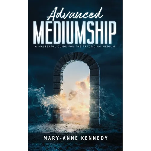 Advanced Mediumship: A Masterful Guide for the Practicing Medium