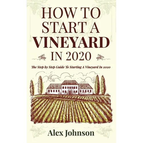 How To Start A Vineyard In 2020: The Step by Step Guide To Starting A Vineyard In 2020