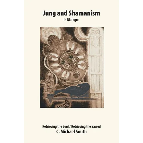 Jung and Shamanism in Dialogue: Retrieving the Soul / Retrieving the Sacred
