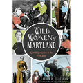 Wild Women of Maryland: Grit & Gumption in the Free State