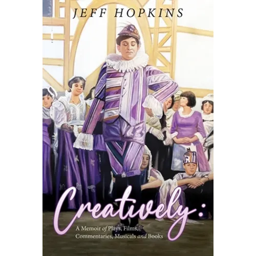 Creatively: A Memoir of Plays, Films, Musicals, Commentaries, and Books