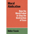 Moral Abdication: How the World Failed to Stop the Destruction of Gaza