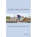Loving Orphaned Space: The Art and Science of Belonging to Earth