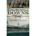 Churchill Downs: America's Most Historic Racetrack