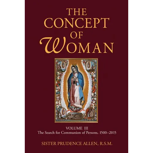 The Concept of Woman, Volume 3: The Search for Communion of Persons, 1500-2015