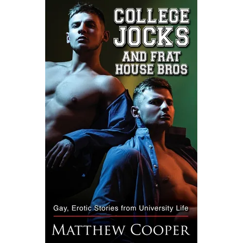 College Jocks and Frat House Bros: Gay, Erotic Stories from University Life