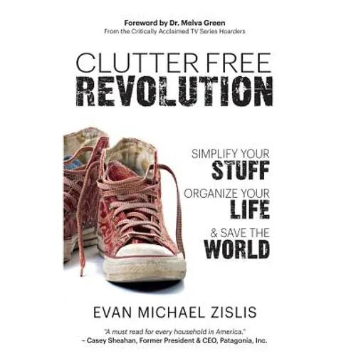 ClutterFree Revolution: Simplify Your Stuff, Organize Your Life & Save the World