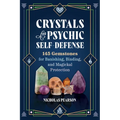 Crystals for Psychic Self-Defense: 145 Gemstones for Banishing, Binding, and Magickal Protection